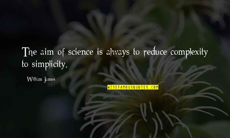 Complexity And Simplicity Quotes By William James: The aim of science is always to reduce