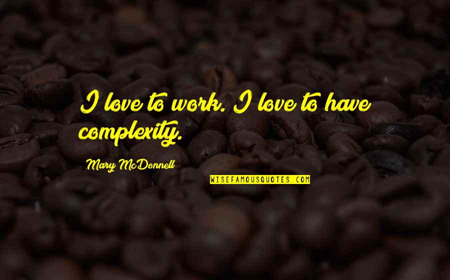 Complexity Of Love Quotes By Mary McDonnell: I love to work. I love to have