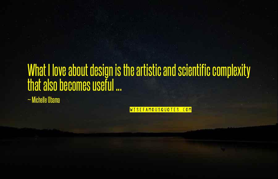 Complexity Of Love Quotes By Michelle Obama: What I love about design is the artistic
