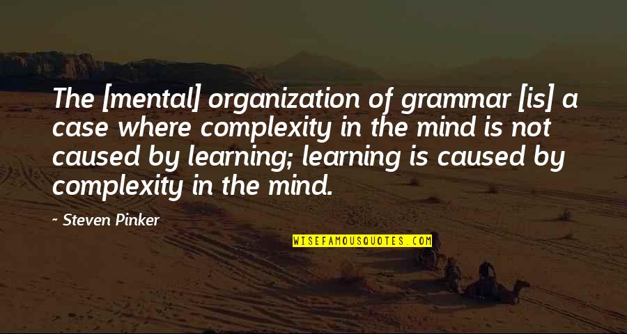 Complexity Of Mind Quotes By Steven Pinker: The [mental] organization of grammar [is] a case