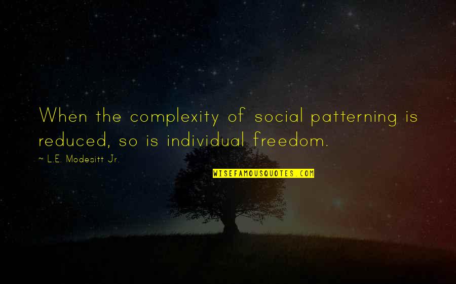 Complexity Of Quotes By L.E. Modesitt Jr.: When the complexity of social patterning is reduced, Complexity Of Quotes By L.E. Modesitt Jr.: When the complexity of social patterning is reduced,