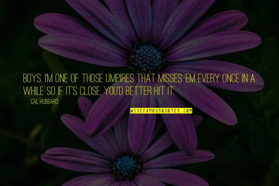 Complexity Of The Universe Quotes By Cal Hubbard: Boys, I'm one of those umpires that misses Complexity Of The Universe Quotes By Cal Hubbard: Boys, I'm one of those umpires that misses