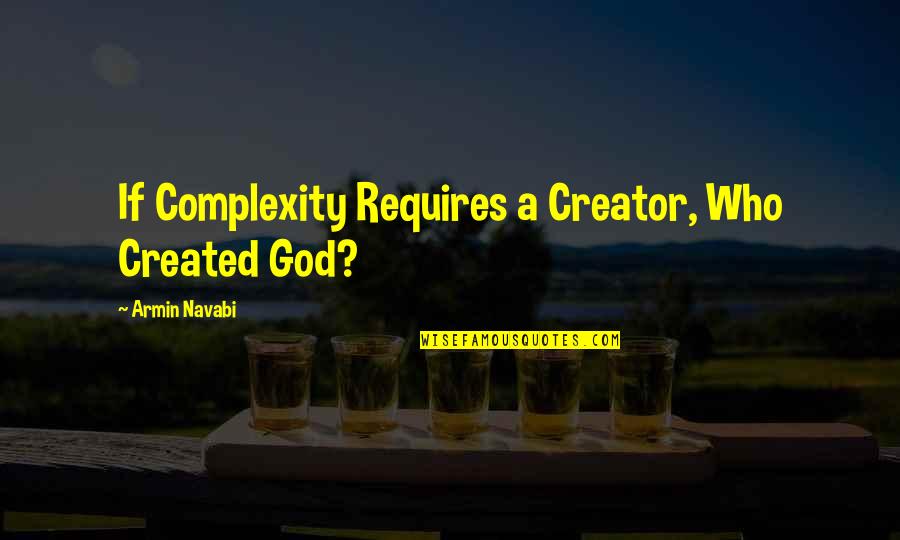 Complexity Quotes By Armin Navabi: If Complexity Requires a Creator, Who Created God?