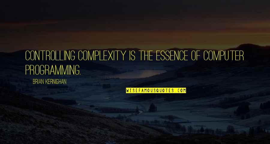 Complexity Quotes By Brian Kernighan: Controlling complexity is the essence of computer programming.