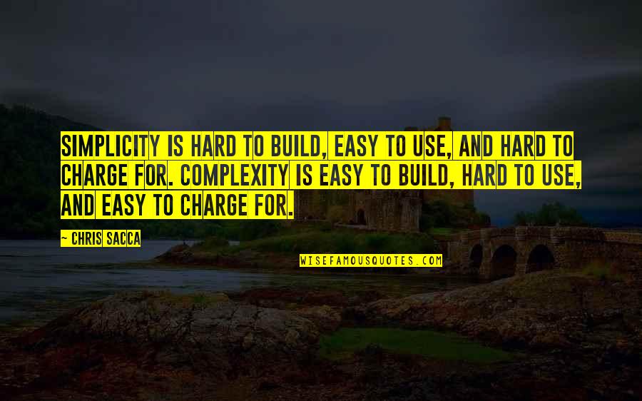 Complexity Quotes By Chris Sacca: Simplicity is hard to build, easy to use,