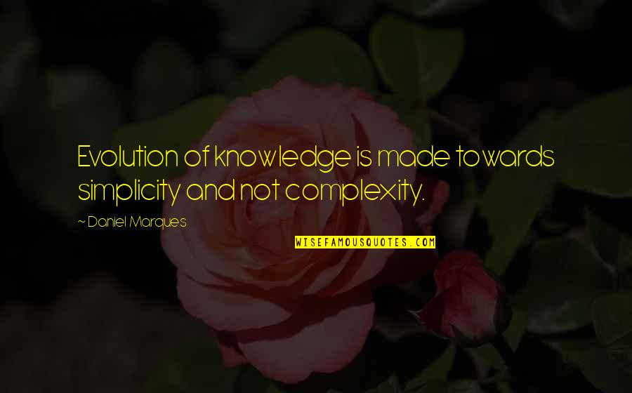 Complexity Quotes By Daniel Marques: Evolution of knowledge is made towards simplicity and