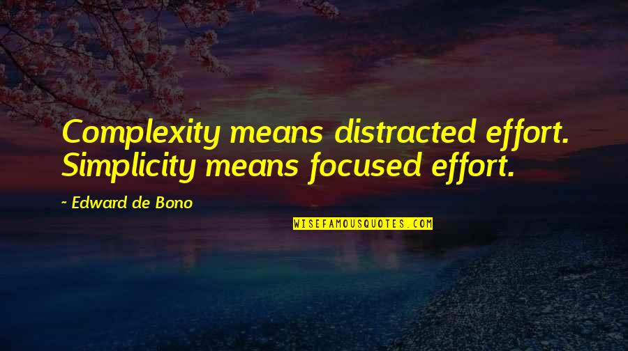 Complexity Quotes By Edward De Bono: Complexity means distracted effort. Simplicity means focused effort.