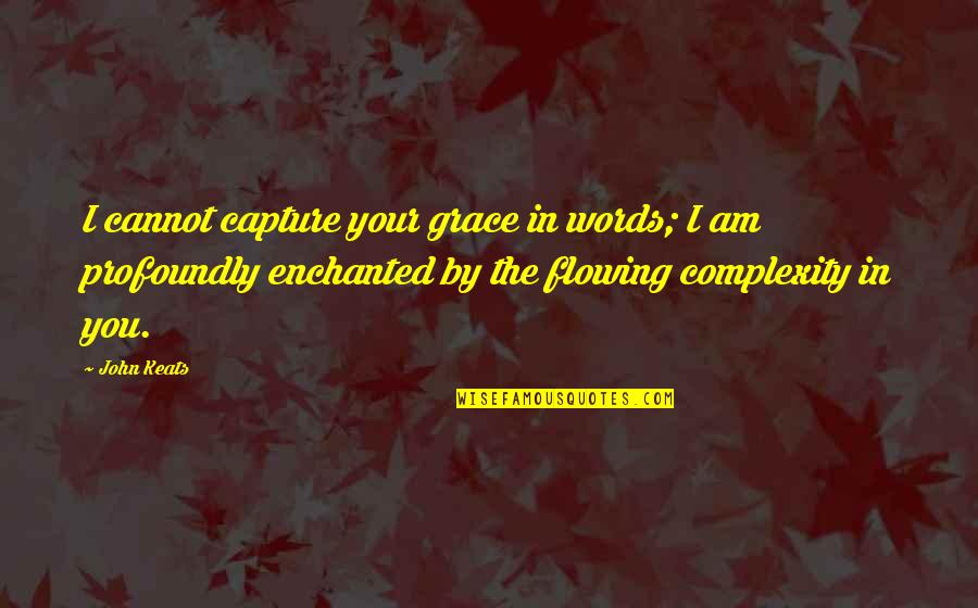 Complexity Quotes By John Keats: I cannot capture your grace in words; I