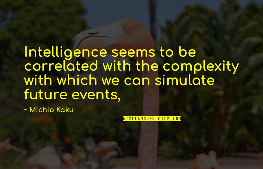 Complexity Quotes By Michio Kaku: Intelligence seems to be correlated with the complexity