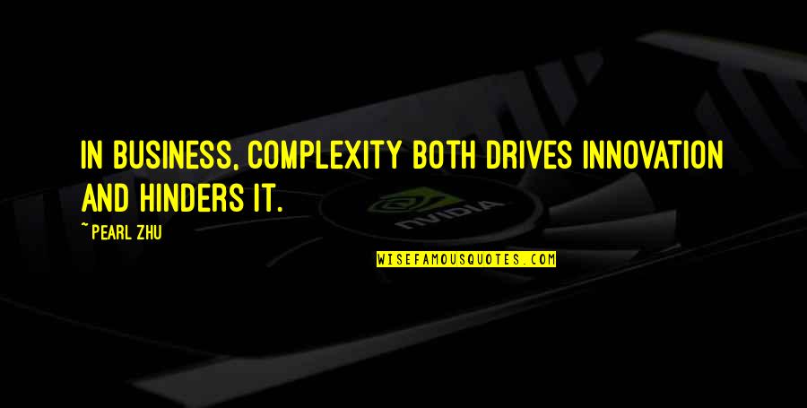 Complexity Quotes By Pearl Zhu: In business, complexity both drives innovation and hinders