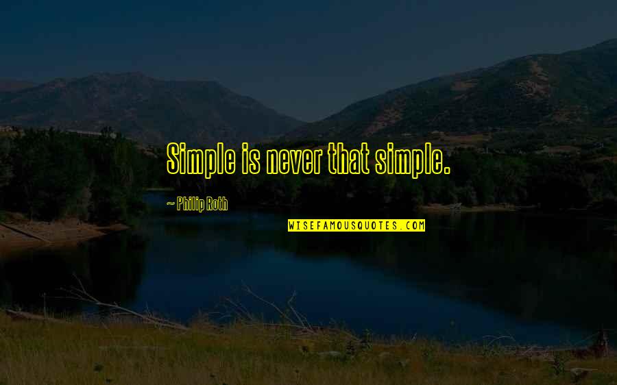 Complexity Quotes By Philip Roth: Simple is never that simple.