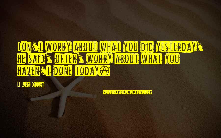 Complexity Theory Quotes By Lucy Dillon: Don't worry about what you did yesterday, he