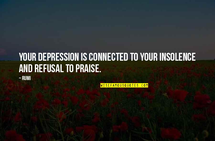Complexly Arranged Quotes By Rumi: Your depression is connected to your insolence and