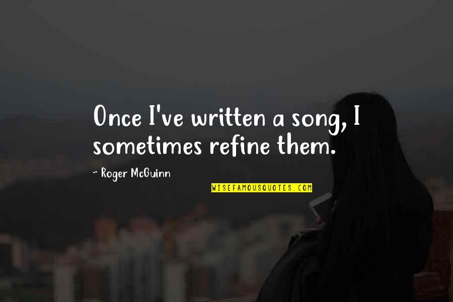 Complexly Structured Quotes By Roger McGuinn: Once I've written a song, I sometimes refine