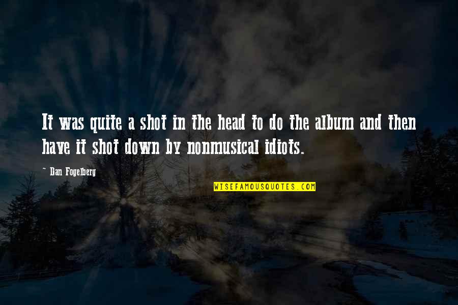 Complexos Agroindustriais Quotes By Dan Fogelberg: It was quite a shot in the head Complexos Agroindustriais Quotes By Dan Fogelberg: It was quite a shot in the head