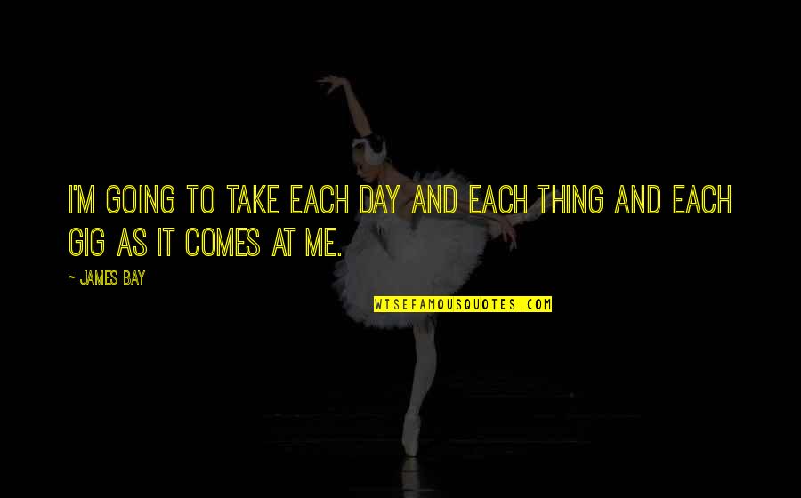 Complexos Agroindustriais Quotes By James Bay: I'm going to take each day and each