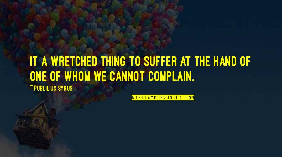 Complexos Agroindustriais Quotes By Publilius Syrus: It a wretched thing to suffer at the