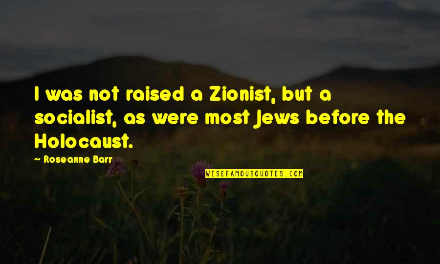 Complexos Agroindustriais Quotes By Roseanne Barr: I was not raised a Zionist, but a Complexos Agroindustriais Quotes By Roseanne Barr: I was not raised a Zionist, but a