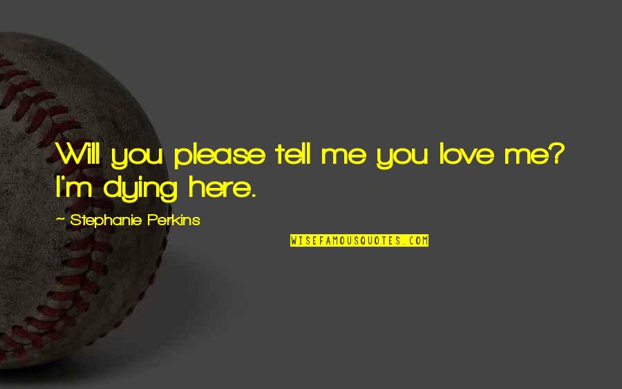 Complexos Desportivos Quotes By Stephanie Perkins: Will you please tell me you love me?