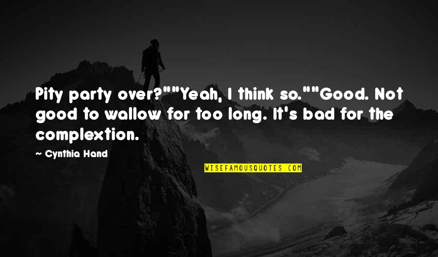 Complextion Quotes By Cynthia Hand: Pity party over?""Yeah, I think so.""Good. Not good