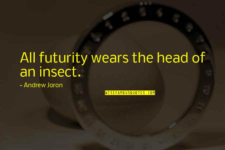 Compliance Audit Quotes By Andrew Joron: All futurity wears the head of an insect.