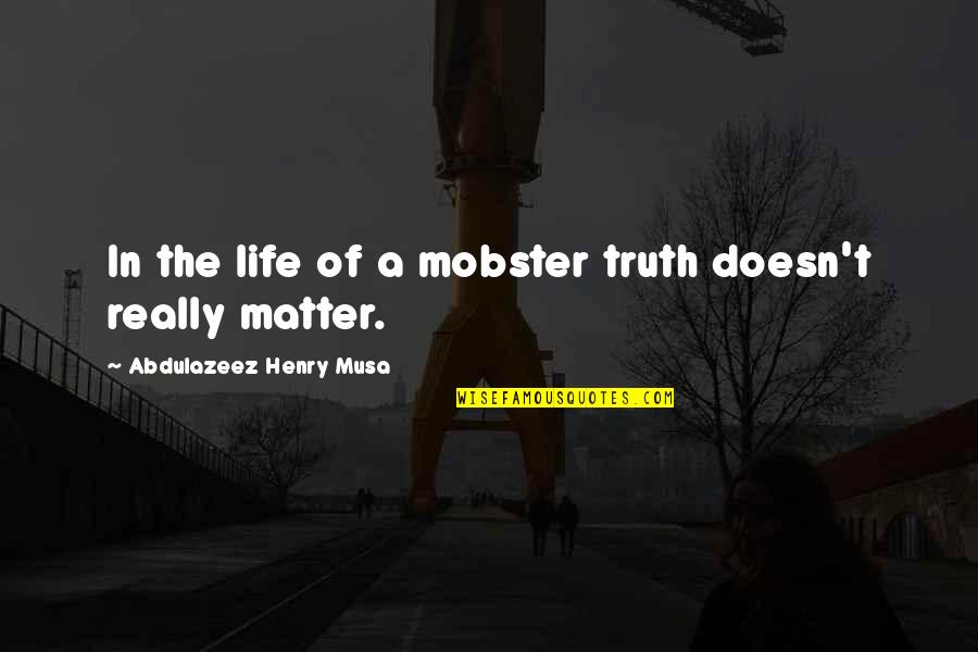 Compliance Movie Quotes By Abdulazeez Henry Musa: In the life of a mobster truth doesn't