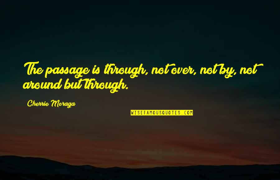 Compliance Movie Quotes By Cherrie Moraga: The passage is through, not over, not by,