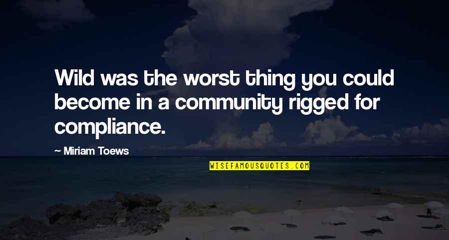 Compliance Quotes By Miriam Toews: Wild was the worst thing you could become