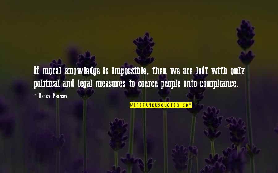 Compliance Quotes By Nancy Pearcey: If moral knowledge is impossible, then we are
