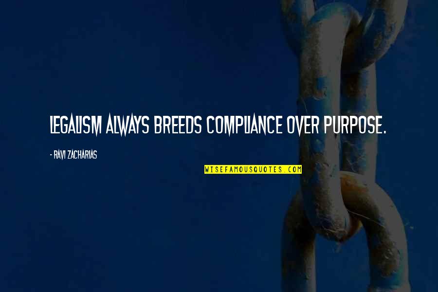 Compliance Quotes By Ravi Zacharias: Legalism always breeds compliance over purpose.