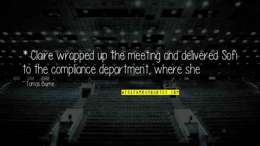Compliance Quotes By Tomas Byrne: * Claire wrapped up the meeting and delivered