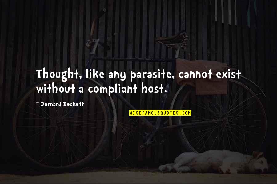 Compliant Quotes By Bernard Beckett: Thought, like any parasite, cannot exist without a