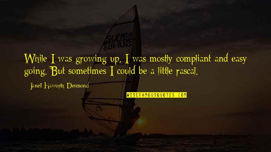 Compliant Quotes By Janell Haworth Desmond: While I was growing up, I was mostly