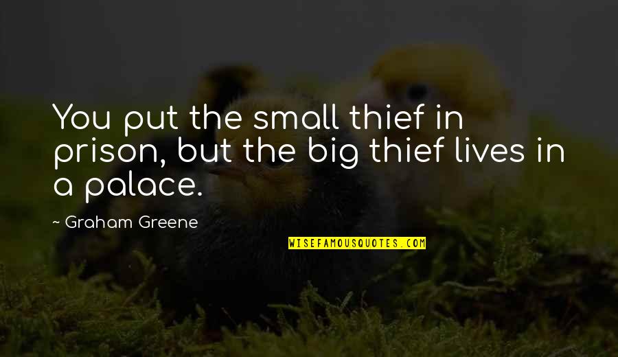 Complicaciones Quotes By Graham Greene: You put the small thief in prison, but