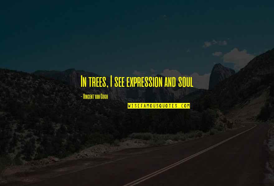 Complicado Blas Quotes By Vincent Van Gogh: In trees, I see expression and soul