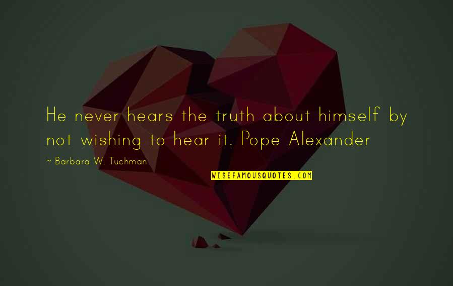 Complicandose Quotes By Barbara W. Tuchman: He never hears the truth about himself by