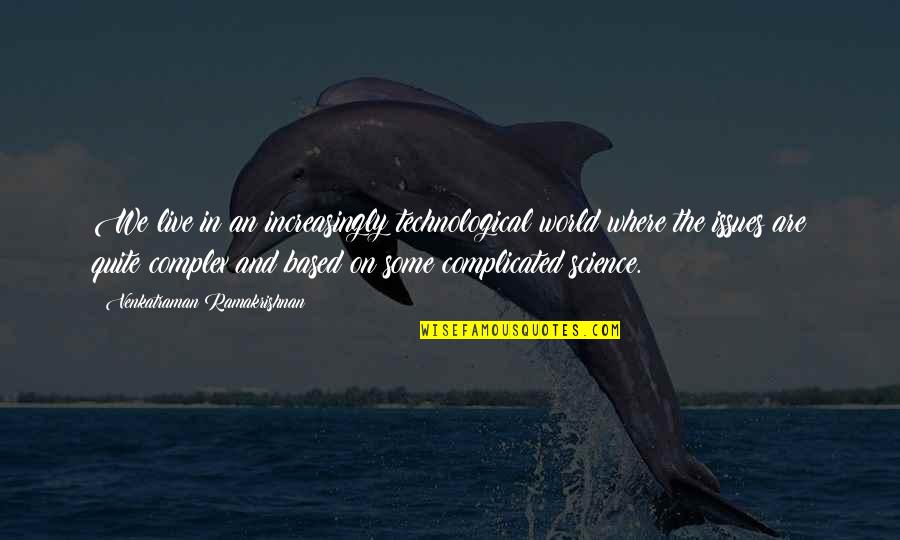 Complicated And Complex Quotes By Venkatraman Ramakrishnan: We live in an increasingly technological world where Complicated And Complex Quotes By Venkatraman Ramakrishnan: We live in an increasingly technological world where