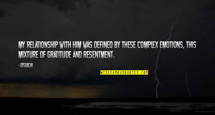 Complicated Emotions Quotes By Otsuichi: My relationship with him was defined by these Complicated Emotions Quotes By Otsuichi: My relationship with him was defined by these