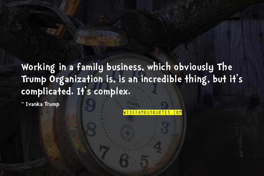 Complicated Family Quotes By Ivanka Trump: Working in a family business, which obviously The