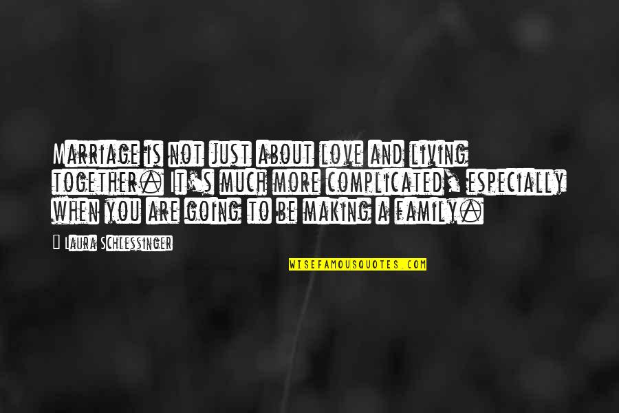Complicated Family Quotes By Laura Schlessinger: Marriage is not just about love and living Complicated Family Quotes By Laura Schlessinger: Marriage is not just about love and living