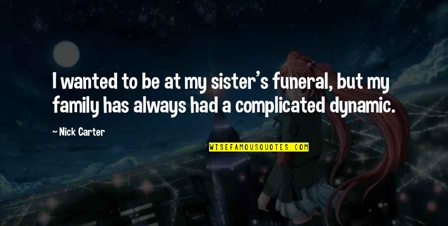 Complicated Family Quotes By Nick Carter: I wanted to be at my sister's funeral, Complicated Family Quotes By Nick Carter: I wanted to be at my sister's funeral,