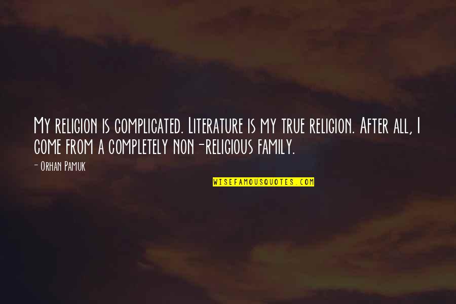Complicated Family Quotes By Orhan Pamuk: My religion is complicated. Literature is my true