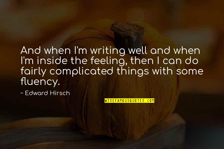 Complicated Feelings Quotes By Edward Hirsch: And when I'm writing well and when I'm Complicated Feelings Quotes By Edward Hirsch: And when I'm writing well and when I'm