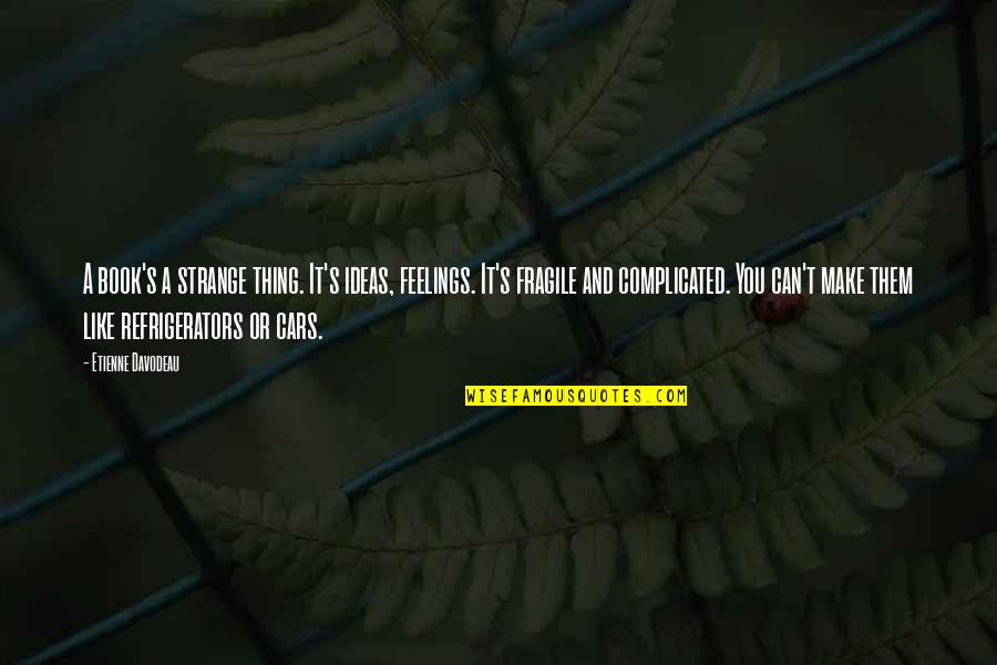 Complicated Feelings Quotes By Etienne Davodeau: A book's a strange thing. It's ideas, feelings. Complicated Feelings Quotes By Etienne Davodeau: A book's a strange thing. It's ideas, feelings.