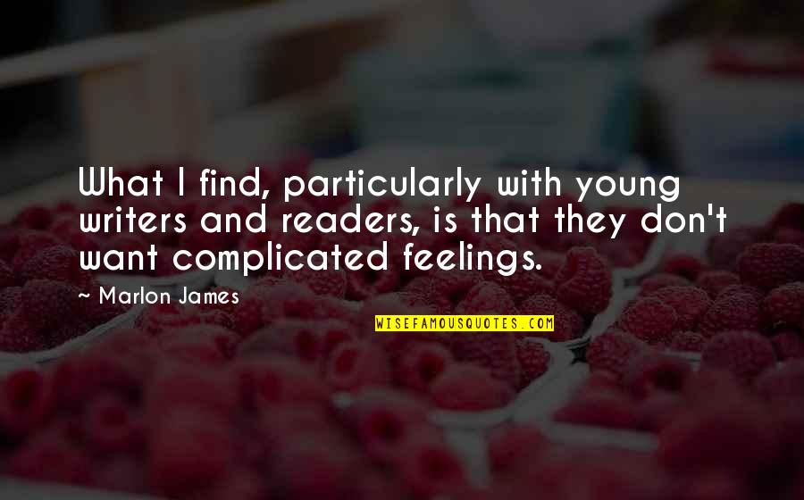 Complicated Feelings Quotes By Marlon James: What I find, particularly with young writers and Complicated Feelings Quotes By Marlon James: What I find, particularly with young writers and