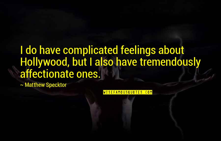 Complicated Feelings Quotes By Matthew Specktor: I do have complicated feelings about Hollywood, but Complicated Feelings Quotes By Matthew Specktor: I do have complicated feelings about Hollywood, but
