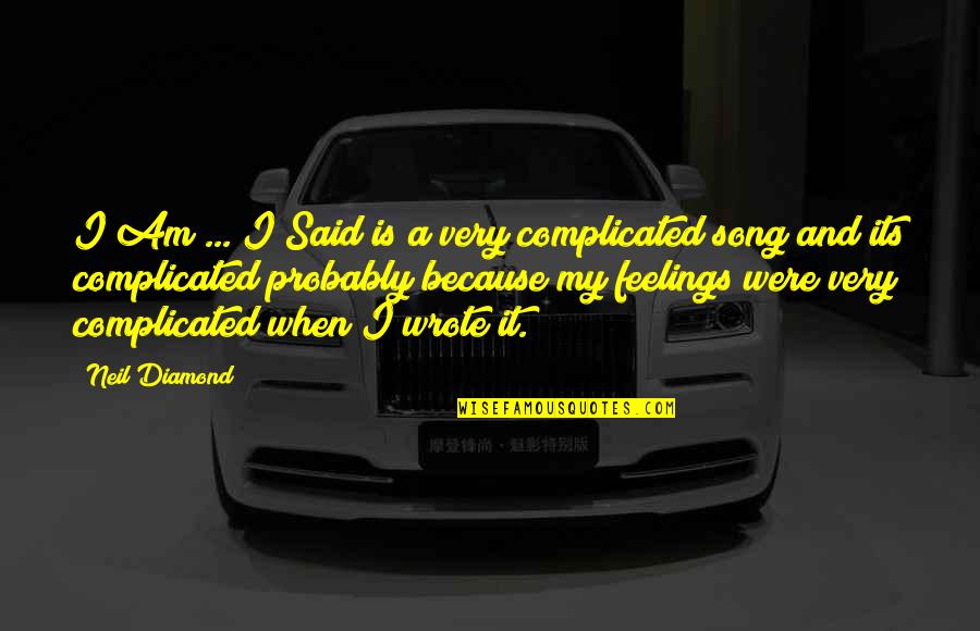 Complicated Feelings Quotes By Neil Diamond: I Am ... I Said is a very Complicated Feelings Quotes By Neil Diamond: I Am ... I Said is a very