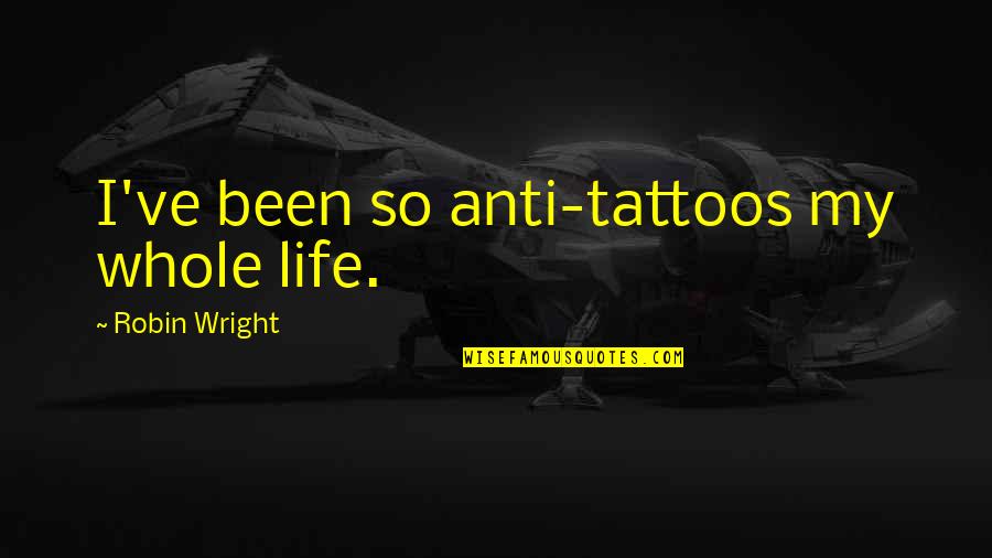 Complicated Feelings Quotes By Robin Wright: I've been so anti-tattoos my whole life. Complicated Feelings Quotes By Robin Wright: I've been so anti-tattoos my whole life.