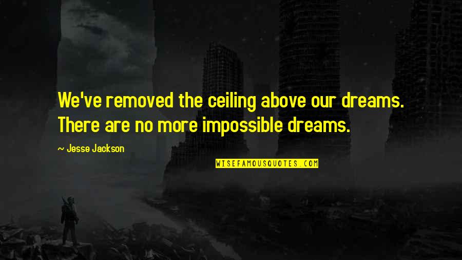 Complicated Friendship Quotes By Jesse Jackson: We've removed the ceiling above our dreams. There