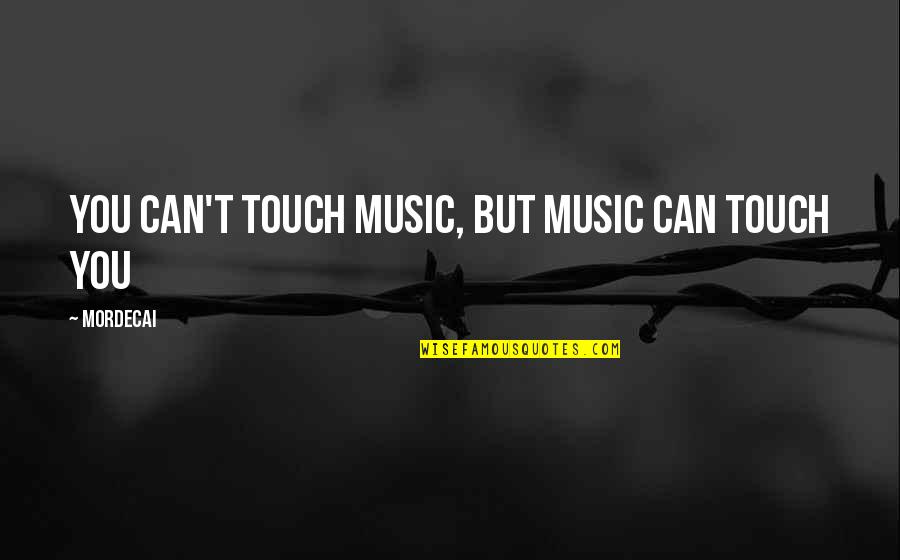 Complicated Friendship Quotes By Mordecai: You can't touch music, but music can touch
